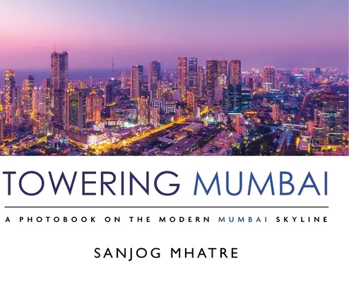 Towering Mumbai: Książka fotograficzna o nowoczesnej panoramie Bombaju - Towering Mumbai: A Photobook on the Modern Mumbai Skyline