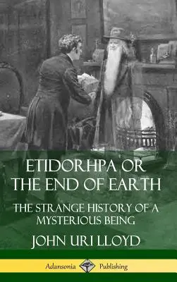 Etidorhpa albo koniec Ziemi: Dziwna historia tajemniczej istoty (Hardcover) - Etidorhpa or the End of Earth: The Strange History of a Mysterious Being (Hardcover)