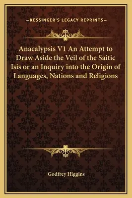 Anacalypsis V1 Próba odsunięcia zasłony saickiej Izydy lub badanie pochodzenia języków, narodów i religii - Anacalypsis V1 An Attempt to Draw Aside the Veil of the Saitic Isis or an Inquiry into the Origin of Languages, Nations and Religions