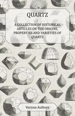 Kwarc - zbiór artykułów historycznych na temat pochodzenia, właściwości i odmian kwarcu - Quartz - A Collection of Historical Articles on the Origins, Properties and Varieties of Quartz