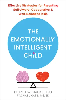 Dziecko inteligentne emocjonalnie: Skuteczne strategie rodzicielskie dla samoświadomych, współpracujących i zrównoważonych dzieci - The Emotionally Intelligent Child: Effective Strategies for Parenting Self-Aware, Cooperative, and Well-Balanced Kids