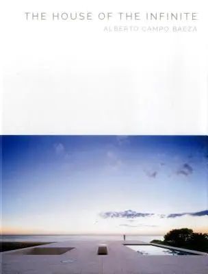 Dom nieskończoności: Alberto Campo Baeza - The House of the Infinite: Alberto Campo Baeza