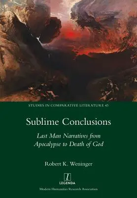 Wysublimowane wnioski: Narracje o ostatnim człowieku od Apokalipsy do śmierci Boga - Sublime Conclusions: Last Man Narratives from Apocalypse to Death of God