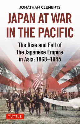 Japonia w wojnie na Pacyfiku: Powstanie i upadek imperium japońskiego w Azji: 1868-1945 - Japan at War in the Pacific: The Rise and Fall of the Japanese Empire in Asia: 1868-1945