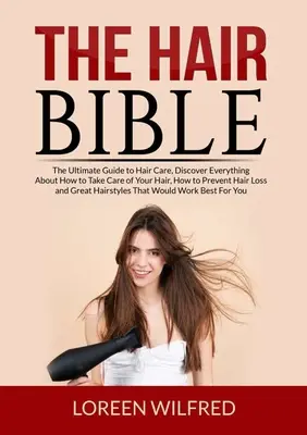 Biblia włosów: The Ultimate Guide to Hair Care, Odkryj wszystko o tym, jak dbać o włosy, jak zapobiegać wypadaniu włosów i jak je pielęgnować. - The Hair Bible: The Ultimate Guide to Hair Care, Discover Everything About How to Take Care of Your Hair, How to Prevent Hair Loss and