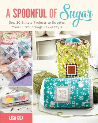 Łyżka cukru - uszyj 20 prostych projektów, by osłodzić swoje otoczenie w stylu Zakka - Spoonful of Sugar - Sew 20 Simple Projects to Sweeten Your Surroundings Zakka Style