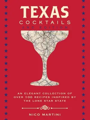 Texas Cocktails: Wydanie drugie: Elegancka kolekcja ponad 100 przepisów inspirowanych stanem Samotnej Gwiazdy - Texas Cocktails: The Second Edition: An Elegant Collection of Over 100 Recipes Inspired by the Lone Star State