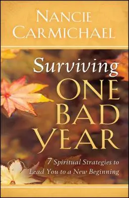 Przetrwać jeden zły rok: 7 duchowych strategii, które doprowadzą cię do nowego początku - Surviving One Bad Year: 7 Spiritual Strategies to Lead You to a New Beginning