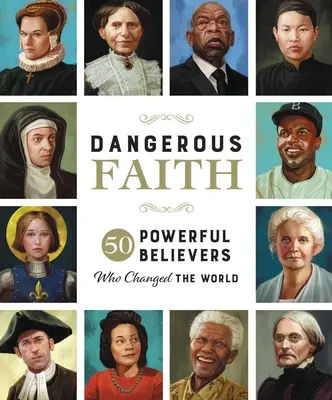 Niebezpieczna wiara: 50 potężnych wierzących, którzy zmienili świat - Dangerous Faith: 50 Powerful Believers Who Changed the World