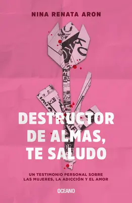 Destructor de Almas, Te Saludo: Un Libro Sobre Las Mujeres, El Amor Y La Adiccin