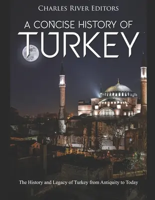 Zwięzła historia Turcji: Historia i dziedzictwo Turcji od starożytności do dziś - A Concise History of Turkey: The History and Legacy of Turkey from Antiquity to Today