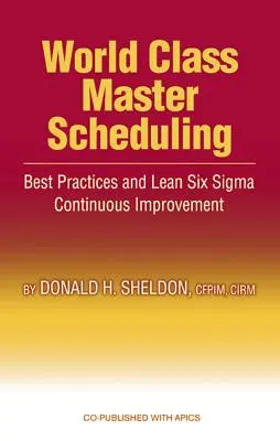 Master Scheduling klasy światowej: Najlepsze praktyki i ciągłe doskonalenie Lean Six SIGMA - World Class Master Scheduling: Best Practices and Lean Six SIGMA Continuous Improvement