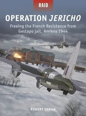 Operacja Jericho: Uwolnienie francuskiego ruchu oporu z więzienia gestapo, Amiens 1944 - Operation Jericho: Freeing the French Resistance from Gestapo Jail, Amiens 1944