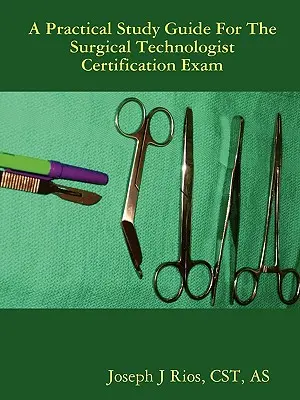 Praktyczny przewodnik po egzaminie certyfikacyjnym dla techników chirurgii - The Practical Study Guide For The Surgical Technologist Certification Exam