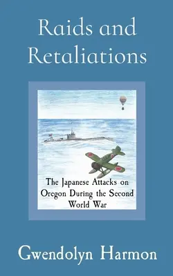 Naloty i odwet: Japońskie ataki na Oregon podczas II wojny światowej - Raids and Retaliations: The Japanese Attacks on Oregon During the Second World War