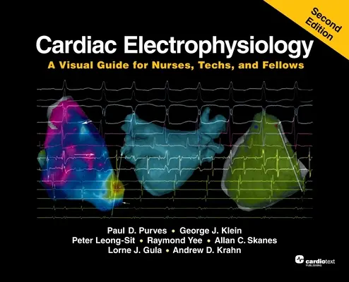 Elektrofizjologia serca: Przewodnik wizualny dla pielęgniarek, techników i kolegów, wydanie drugie - Cardiac Electrophysiology: A Visual Guide for Nurses, Techs, and Fellows, Second Edition