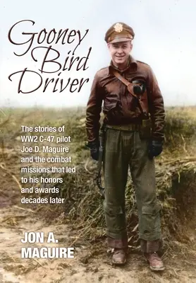 Gooney Bird Driver: Historia pilota C-47 Joe D. Maguire'a z czasów II wojny światowej i misji bojowych, które doprowadziły go do zaszczytów i nagród dziesiątki lat później. - Gooney Bird Driver: The stories of WW2 C-47 pilot Joe D. Maguire and the combat missions that led to his honors and awards decades later