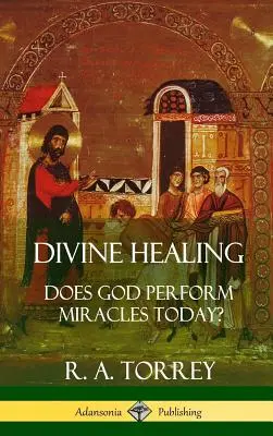 Boskie uzdrowienie: Czy Bóg czyni dziś cuda? (Hardcover) - Divine Healing: Does God Perform Miracles Today? (Hardcover)