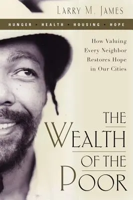 Bogactwo ubogich: Jak docenianie każdego sąsiada przywraca nadzieję w naszych miastach - The Wealth of the Poor: How Valuing Every Neighbor Restores Hope in Our Cities