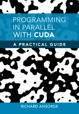 Programowanie równoległe z CUDA - praktyczny przewodnik (Ansorge Richard (University of Cambridge)) - Programming in Parallel with CUDA - A Practical Guide (Ansorge Richard (University of Cambridge))