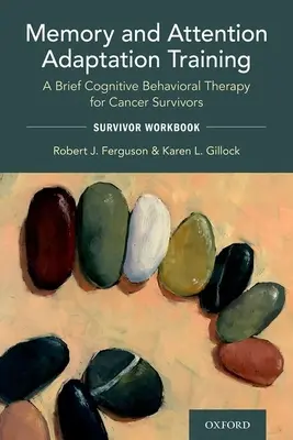 Trening adaptacji pamięci i uwagi: A Brief Cognitive Behavioral Therapy for Cancer Survivors: Zeszyt ćwiczeń dla ocalałych - Memory and Attention Adaptation Training: A Brief Cognitive Behavioral Therapy for Cancer Survivors: Survivor Workbook