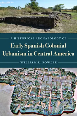 Archeologia historyczna wczesnej hiszpańskiej urbanistyki kolonialnej w Ameryce Środkowej - A Historical Archaeology of Early Spanish Colonial Urbanism in Central America