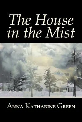 Dom we mgle Anna Katharine Green, Beletrystyka, Thrillery, Tajemnica i detektyw, Literackie - The House in the Mist by Anna Katharine Green, Fiction, Thrillers, Mystery & Detective, Literary