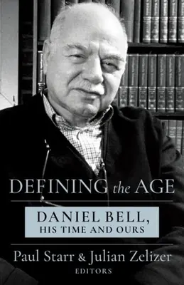 Definiowanie wieku: Daniel Bell, jego czasy i nasze - Defining the Age: Daniel Bell, His Time and Ours