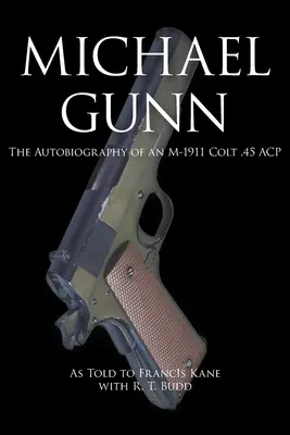 Michael Gunn: Autobiografia pistoletu M-1911 Colt .45 ACP - Michael Gunn: The Autobiography of an M-1911 Colt .45 ACP