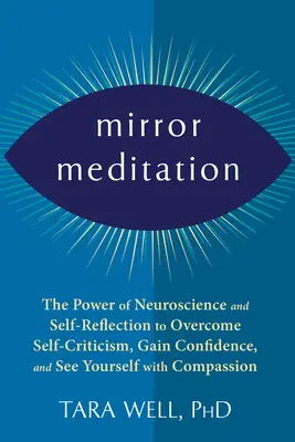 Medytacja lustrzana: The Power of Neuroscience and Self-Reflection to Overcome Self-Criticism, Gain Confidence, and See Yourself with Compa - Mirror Meditation: The Power of Neuroscience and Self-Reflection to Overcome Self-Criticism, Gain Confidence, and See Yourself with Compa