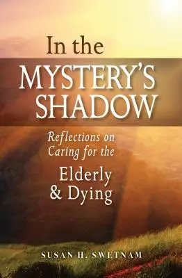 W cieniu tajemnicy: Refleksje na temat opieki nad osobami starszymi i umierającymi - In the Mystery's Shadow: Reflections on Caring for the Elderly and Dying
