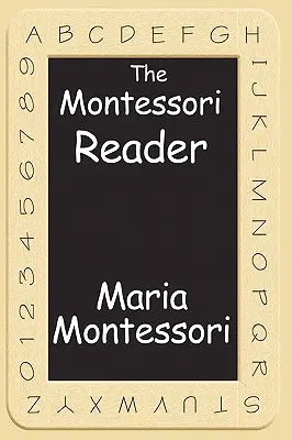 The Montessori Reader: Metoda Montessori, Podręcznik dr Montessori, Chłonny umysł - The Montessori Reader: The Montessori Method, Dr. Montessori's Own Handbook, the Absorbent Mind