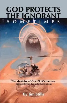 Bóg chroni ignorantów. Czasami (Wspomnienia z podróży jednego pilota - misje w Wietnamie, Iranie i misje ratunkowe) - God Protects the Ignorant. Sometimes (The Memoirs of One Pilot's Journey - Missions in Vietnam, Iran, and on Rescue Missions)