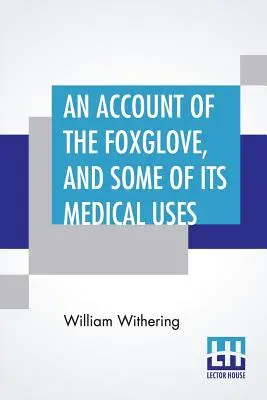 Opis naparstnicy i niektórych jej zastosowań medycznych: Z praktycznymi uwagami na temat padaczki i innych chorób - An Account Of The Foxglove, And Some Of Its Medical Uses: With Practical Remarks On Dropsy, And Other Diseases