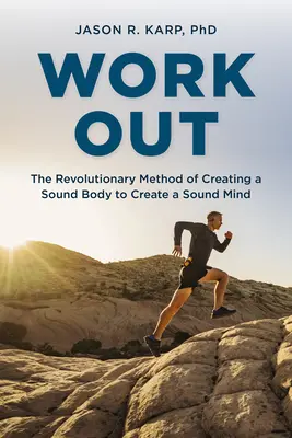 Work Out: Rewolucyjna metoda tworzenia zdrowego ciała w celu stworzenia zdrowego umysłu - Work Out: The Revolutionary Method of Creating a Sound Body to Create a Sound Mind