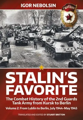Ulubieńcy Stalina: Historia bojowa 2 Gwardyjskiej Armii Czołgów od Kurska do Berlina: Tom 2 - Od Lublina do Berlina lipiec 1944 - maj 1945 - Stalin's Favorite: The Combat History of the 2nd Guards Tank Army from Kursk to Berlin: Volume 2 - From Lublin to Berlin July 1944 - May 1945