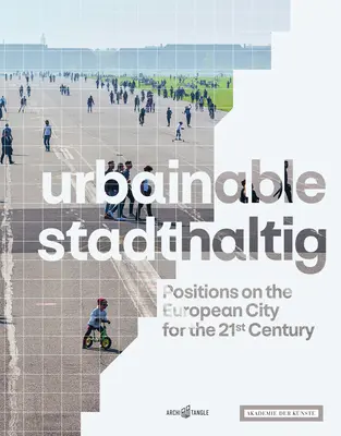 Urbainable/Stadthaltig: Stanowisko w sprawie europejskiego miasta w XXI wieku - Urbainable/Stadthaltig: Positions on the European City for the 21st Century