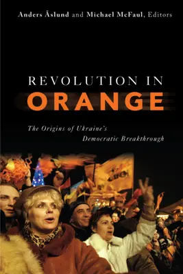 Pomarańczowa rewolucja: Początki demokratycznego przełomu na Ukrainie - Revolution in Orange: The Origins of Ukraine's Democratic Breakthrough