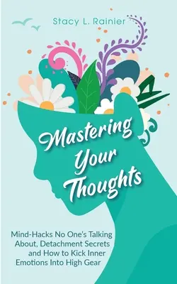 Opanuj swoje myśli: Hacki umysłowe, o których nikt nie mówi, sekrety oderwania i jak wrzucić wewnętrzne emocje na wysokie obroty - Mastering Your Thoughts: Mind-Hacks No One's Talking About, Detachment Secrets and How to Kick Inner Emotions Into High Gear