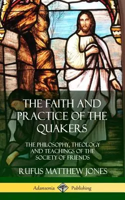 Wiara i praktyka kwakrów: Filozofia, teologia i nauczanie Towarzystwa Przyjaciół (Hardcover) - The Faith and Practice of the Quakers: The Philosophy, Theology and Teachings of the Society of Friends (Hardcover)