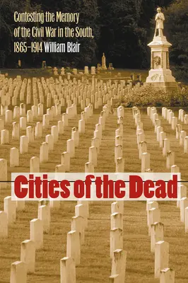 Miasta umarłych: kontestacja pamięci o wojnie secesyjnej na Południu, 1865-1914 - Cities of the Dead: Contesting the Memory of the Civil War in the South, 1865-1914