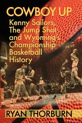 Cowboy Up: Kenny Sailors, rzut z wyskoku i historia koszykówki w Wyoming - Cowboy Up: Kenny Sailors, the Jump Shot and Wyoming Basketball History