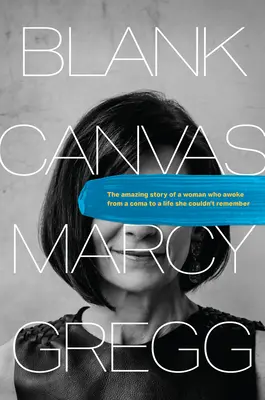 Blank Canvas: Niesamowita historia kobiety, która wybudziła się ze śpiączki do życia, którego nie pamiętała - Blank Canvas: The Amazing Story of a Woman Who Awoke from a Coma to a Life She Couldn't Remember