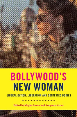 Nowa kobieta Bollywood: Liberalizacja, wyzwolenie i kontestowane ciała - Bollywood's New Woman: Liberalization, Liberation, and Contested Bodies