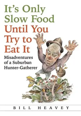 To tylko powolne jedzenie, dopóki nie spróbujesz go zjeść: Nieszczęścia podmiejskiego łowcy-zbieracza - It's Only Slow Food Until You Try to Eat It: Misadventures of a Suburban Hunter-Gatherer