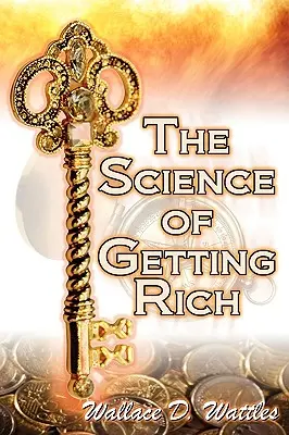 Nauka o bogaceniu się: Legendarny przewodnik Wallace'a D. Wattlesa po sukcesie finansowym dzięki kreatywnemu myśleniu i inteligentnemu planowaniu - The Science of Getting Rich: Wallace D. Wattles' Legendary Guide to Financial Success Through Creative Thought and Smart Planning