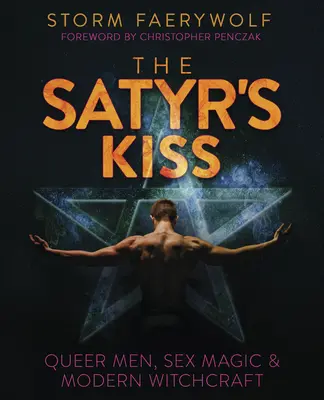 Pocałunek satyra: Mężczyźni queer, magia seksualna i współczesne czary - The Satyr's Kiss: Queer Men, Sex Magic & Modern Witchcraft