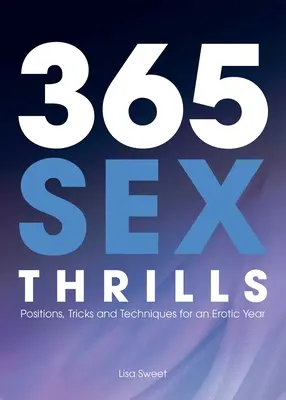 365 seksualnych uniesień: Pozycje, sztuczki i techniki na erotyczny rok - 365 Sex Thrills: Positions, Tricks and Techniques for an Erotic Year