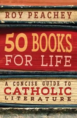 50 książek na całe życie: Zwięzły przewodnik po literaturze katolickiej - 50 Books for Life: A Concise Guide to Catholic Literature