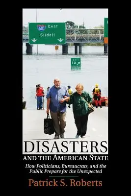 Katastrofy i państwo amerykańskie: Jak politycy, biurokraci i społeczeństwo przygotowują się na nieoczekiwane zdarzenia - Disasters and the American State: How Politicians, Bureaucrats, and the Public Prepare for the Unexpected